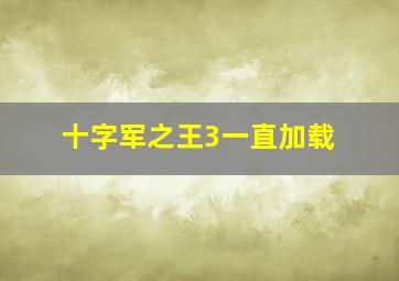 十字军之王3一直加载