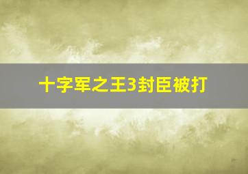 十字军之王3封臣被打