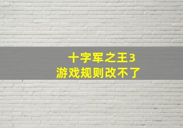 十字军之王3游戏规则改不了