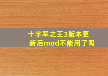 十字军之王3版本更新后mod不能用了吗