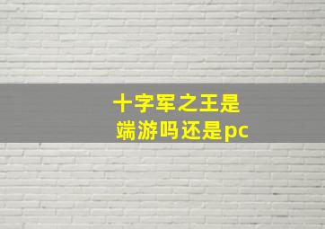 十字军之王是端游吗还是pc