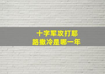 十字军攻打耶路撒冷是哪一年