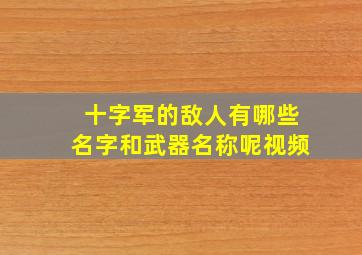 十字军的敌人有哪些名字和武器名称呢视频