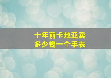 十年前卡地亚卖多少钱一个手表