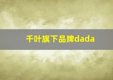 千叶旗下品牌dada