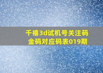 千禧3d试机号关注码金码对应码表019期