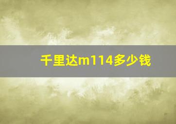 千里达m114多少钱