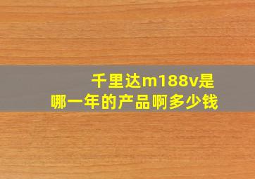 千里达m188v是哪一年的产品啊多少钱