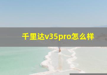 千里达v35pro怎么样