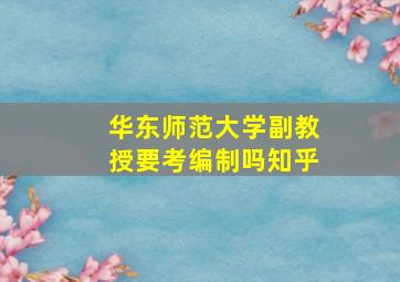 华东师范大学副教授要考编制吗知乎