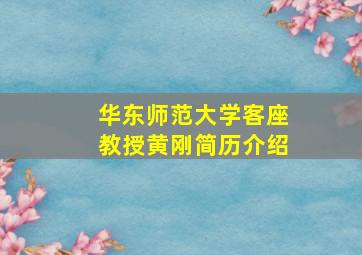 华东师范大学客座教授黄刚简历介绍