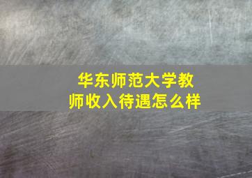 华东师范大学教师收入待遇怎么样