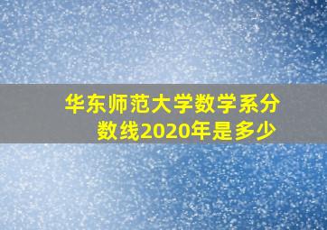 华东师范大学数学系分数线2020年是多少