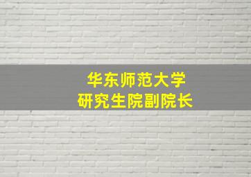 华东师范大学研究生院副院长