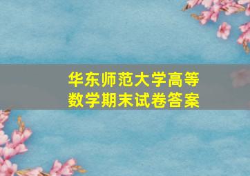 华东师范大学高等数学期末试卷答案