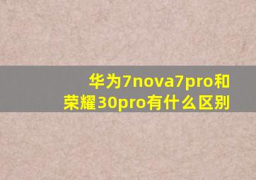 华为7nova7pro和荣耀30pro有什么区别