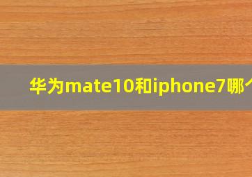 华为mate10和iphone7哪个好