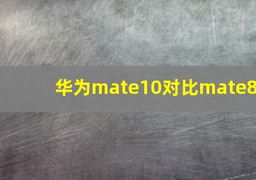 华为mate10对比mate8