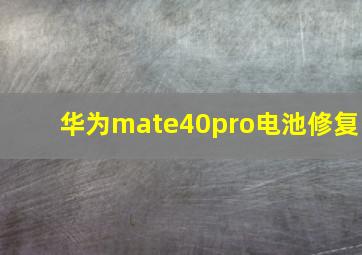 华为mate40pro电池修复