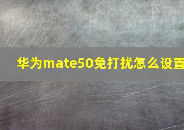 华为mate50免打扰怎么设置