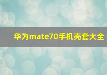 华为mate70手机壳套大全