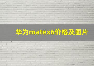 华为matex6价格及图片