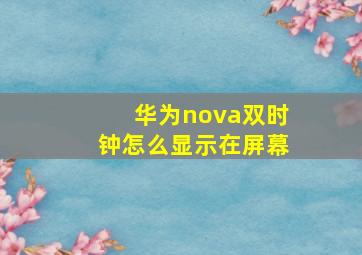 华为nova双时钟怎么显示在屏幕