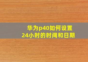 华为p40如何设置24小时的时间和日期