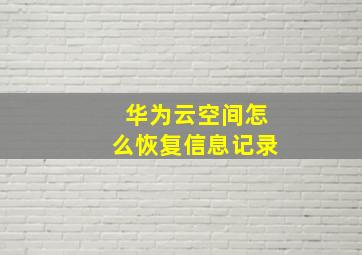 华为云空间怎么恢复信息记录