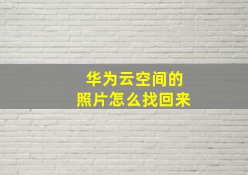 华为云空间的照片怎么找回来