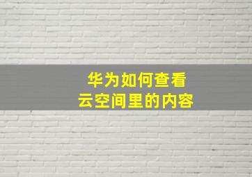 华为如何查看云空间里的内容