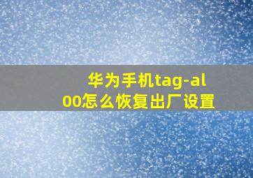 华为手机tag-al00怎么恢复出厂设置