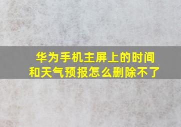 华为手机主屏上的时间和天气预报怎么删除不了