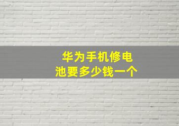 华为手机修电池要多少钱一个