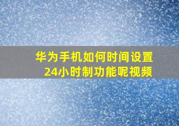 华为手机如何时间设置24小时制功能呢视频