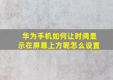 华为手机如何让时间显示在屏幕上方呢怎么设置