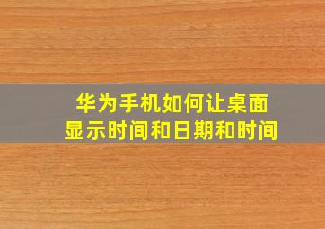 华为手机如何让桌面显示时间和日期和时间