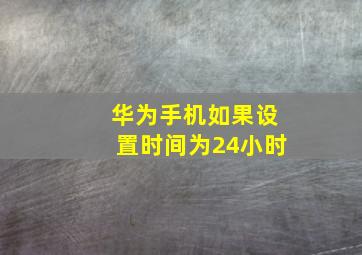 华为手机如果设置时间为24小时