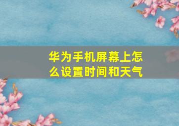 华为手机屏幕上怎么设置时间和天气