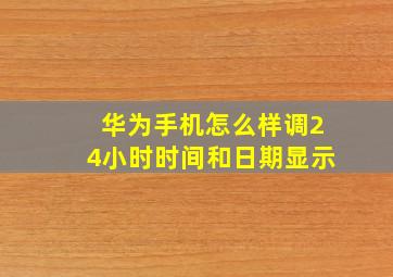 华为手机怎么样调24小时时间和日期显示