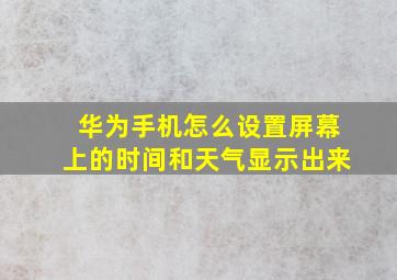 华为手机怎么设置屏幕上的时间和天气显示出来