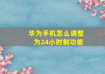 华为手机怎么调整为24小时制功能