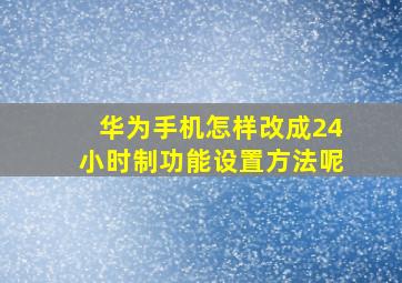 华为手机怎样改成24小时制功能设置方法呢