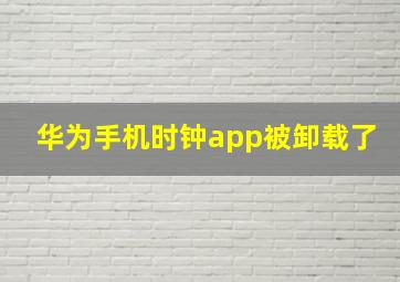 华为手机时钟app被卸载了