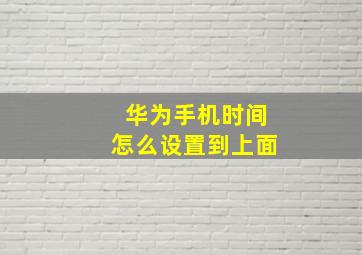 华为手机时间怎么设置到上面