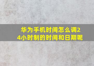 华为手机时间怎么调24小时制的时间和日期呢