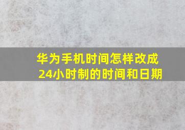 华为手机时间怎样改成24小时制的时间和日期