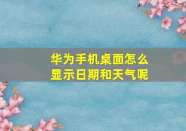 华为手机桌面怎么显示日期和天气呢