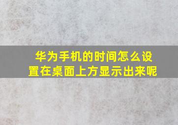 华为手机的时间怎么设置在桌面上方显示出来呢