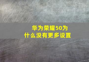 华为荣耀50为什么没有更多设置